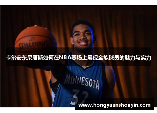 卡尔安东尼唐斯如何在NBA赛场上展现全能球员的魅力与实力